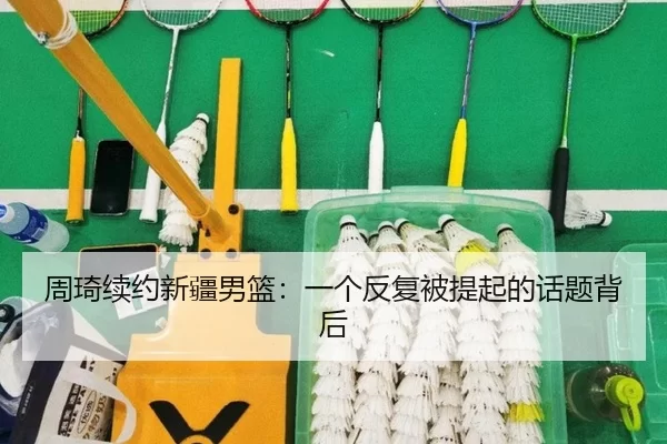 周琦续约新疆男篮：一个反复被提起的话题背后